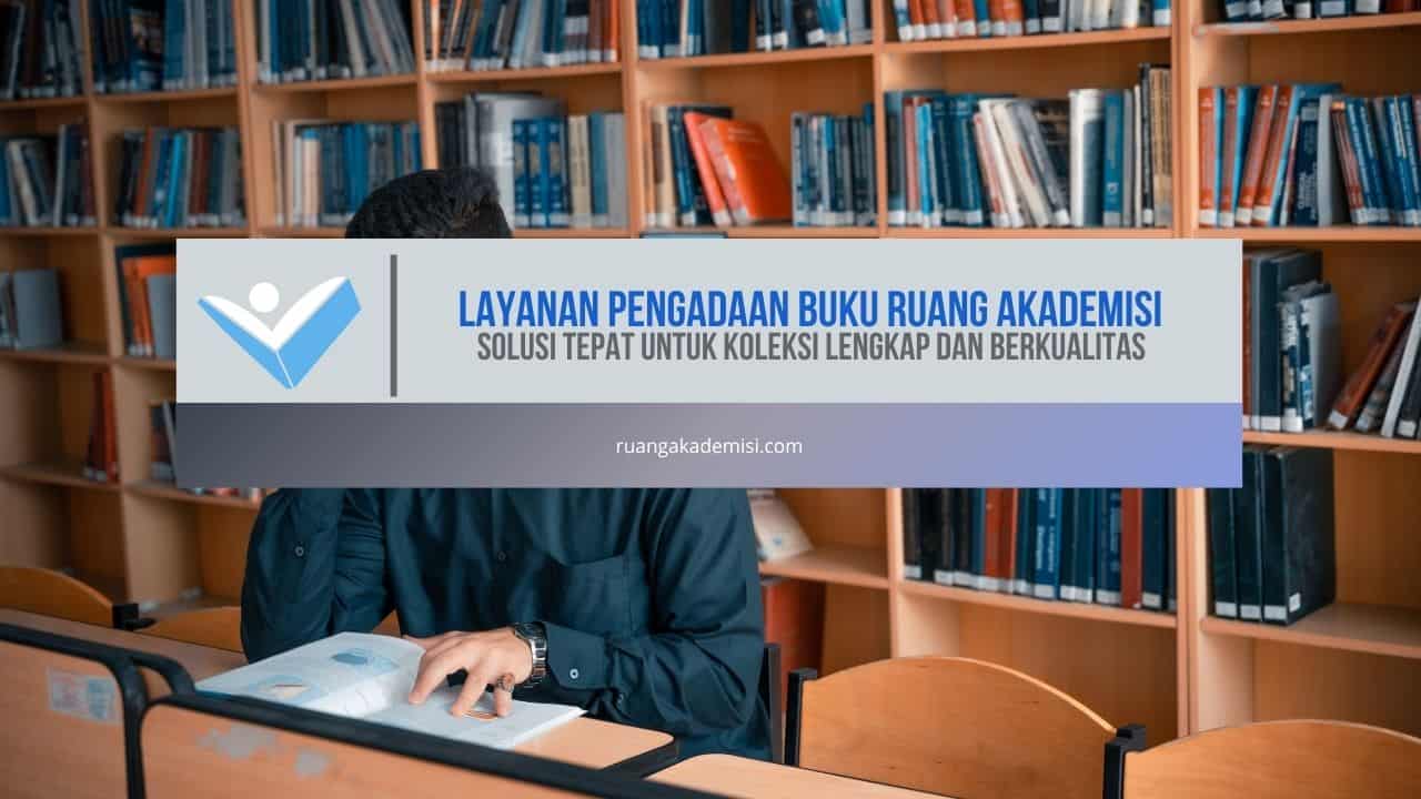 Layanan Pengadaan Buku Ruang Akademisi, Solusi Tepat untuk Koleksi Lengkap dan Berkualitas